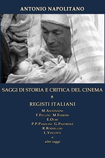 SAGGI DI STORIA E CRITICA DEL CINEMA 8 REGISTI ITALIANI M.Antonioni F.Fellini M.Ferreri E.Olmi P.P.Pasolini G.Pastrone R.Rossellini L.Visconti e altri saggi